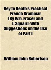 Key to Heath's Practical French Grammar (By W.h. Fraser and J. Squair]; With Suggestions on the Use of Part I,1152988131,9781152988132