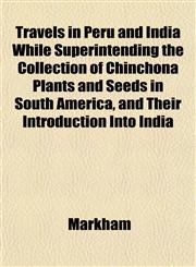 Travels in Peru and India While Superintending the Collection of Chinchona Plants and Seeds in South America, and Their Introduction Into India,1153191202,9781153191203