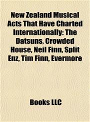 New Zealand Musical Acts That Have Charted Internationally The Datsuns, Crowded House, Neil Finn, Split Enz, Tim Finn, Evermore,1155811739,9781155811734