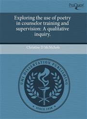 Exploring the use of poetry in counselor training and supervision A qualitative inquiry.,1244643122,9781244643123
