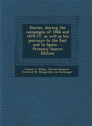 Diaries, during the campaigns of 1866 and 1870-71, as well as his journeys to the East and to Spain;  - Primary Source Edition,1295585790,9781295585793