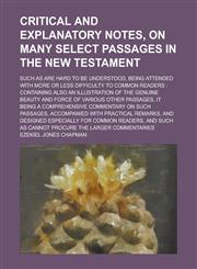 Critical and explanatory notes, on many select passages in the New Testament; such as are hard to be understood, being attended with more or less difficulty to common readers containing also an illustration of the genuine beauty and,1235761592,9781235761591