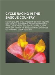 Cycle Racing in the Basque Country Basque Cyclists, Clasica de San Sebastian, Cycle Races in the Basque Country, Vuelta Al Pais Vasco,1156053072,9781156053072