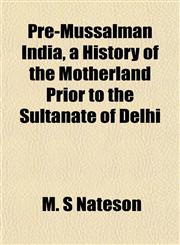 Pre-Mussalman India, a History of the Motherland Prior to the Sultanate of Delhi,1152691228,9781152691223
