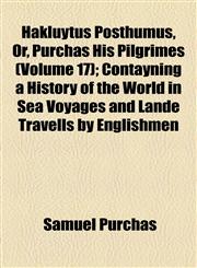 Hakluytus Posthumus, Or, Purchas His Pilgrimes (Volume 17); Contayning a History of the World in Sea Voyages and Lande Travells by Englishmen,1458831639,9781458831637