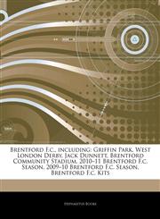 Articles On Brentford F.c., including Griffin Park, West London Derby, Jack Dunnett, Brentford Community Stadium, 2010â€"11 Brentford F.c. Season, 2009â€"10 Brentford F.c. Season, Brentford F.c. Kits,1242693149,9781242693144