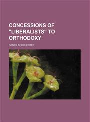 Concessions of "Liberalists" to Orthodoxy,1150996501,9781150996504