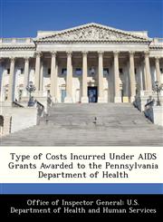Type of Costs Incurred Under AIDS Grants Awarded to the Pennsylvania Department of Health,1288336950,9781288336951