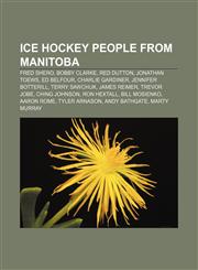 Ice hockey people from Manitoba Fred Shero, Bobby Clarke, Red Dutton, Jonathan Toews, Ed Belfour, Charlie Gardiner, Jennifer Botterill,1233296981,9781233296989