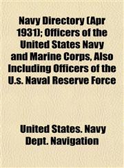 Navy Directory (Apr 1931); Officers of the United States Navy and Marine Corps, Also Including Officers of the U.s. Naval Reserve Force,1154795845,9781154795844