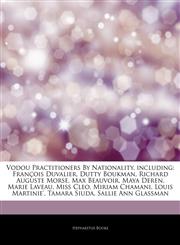 Articles On Vodou Practitioners By Nationality, including FranÃ§ois Duvalier, Dutty Boukman, Richard Auguste Morse, Max Beauvoir, Maya Deren, Marie Laveau, Miss Cleo, Miriam Chamani, Louis Martinie', Tamara Siuda, Sallie Ann Glassman,1244582050,9781244582057
