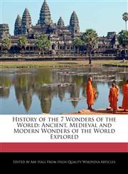 History of the 7 Wonders of the World Ancient, Medieval and Modern Wonders of the World Explored,1241588015,9781241588014