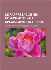 Le Rappresaglie Nei Comuni Medievali E Specialmente in Firenze,1154820939,9781154820935