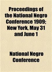 Proceedings of the National Negro Conference 1909; New York, May 31 and June 1,1152573284,9781152573284