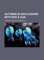 Autumns in Argyleshire With Rod & Gun,1150945028,9781150945021
