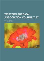 Western surgical association Volume т. 27; Transactions,123646365X,9781236463654