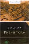 Balkan Prehistory Exclusion, Incorporation and Identity,0415215986,9780415215985