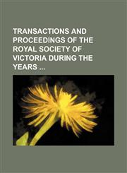 Transactions and proceedings of the Royal Society of Victoria during the years,1130882314,9781130882315