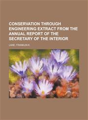 Conservation Through Engineering Extract from the Annual Report of the Secretary of the Interior,1153646285,9781153646284