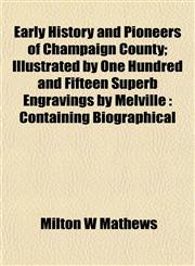 Early History and Pioneers of Champaign County; Illustrated by One Hundred and Fifteen Superb Engravings by Melville Containing Biographical,115347140X,9781153471404