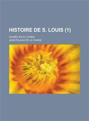 Histoire de S. Louis; Divisee En XV Livres (1 ),1234880652,9781234880651