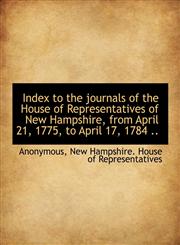 Index to the journals of the House of Representatives of New Hampshire, from April 21, 1775, to Apri,1115890778,9781115890779