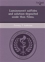 Luminescent sulfides and solution-deposited oxide thin films.,124347274X,9781243472748