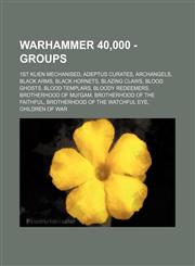 Warhammer 40,000 - Groups 1st Klien Mechanised, Adeptus Curates, Archangels, Black Arms, Black Hornets, Blazing Claws, Blood Ghosts, Blood Templars, Bloody Redeemers, Brotherhood of Mui'gam, Brotherhood of the Faithful, Brotherhood of the Watchful Eye,1234679590,9781234679590