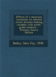 Effects of a Classroom Simulation on Selected Career Decision-Making Variables with Ninth-Grade Students. - Primary Source Edition,1287899358,9781287899358
