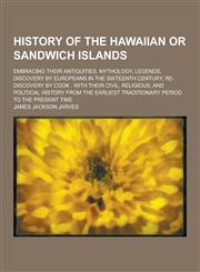 History of the Hawaiian or Sandwich Islands; Embracing Their Antiquities, Mythology, Legends, Discovery by Europeans in the Sixteenth Century, Re-Disc,123022954X,9781230229546