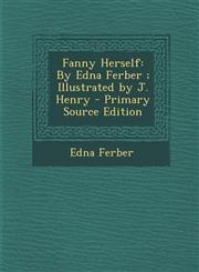 Fanny Herself By Edna Ferber; Illustrated by J. Henry - Primary Source Edition,1295556537,9781295556533