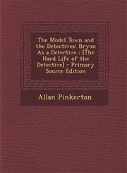 Model Town and the Detectives Bryon as a Detective; [The Hard Life of the Detective],1287472184,9781287472186