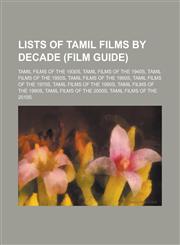 Lists of Tamil Films by Decade (Film Guide) Tamil Films of the 1930s, Tamil Films of the 1940s, Tamil Films of the 1950s, Tamil Films of the 1960s, T,1150923016,9781150923012
