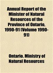 Annual Report of the Minister of Natural Resources of the Province of Ontario, 1990-91 (Volume 1990-91),115343833X,9781153438339