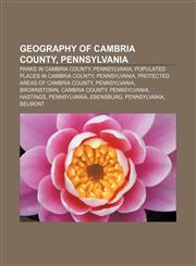 Geography of Cambria County, Pennsylvania Parks in Cambria County, Pennsylvania, Populated places in Cambria County, Pennsylvania,123313521X,9781233135219
