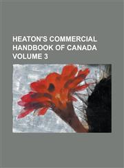 Heaton's Commercial Handbook of Canada Volume 3,1234136473,9781234136475