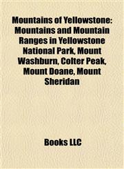 Mountains of Yellowstone Mountains and Mountain Ranges in Yellowstone National Park, Mount Washburn, Colter Peak, Mount Doane, Mount Sheridan,1155371542,9781155371542