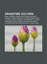 Argentine golfers Ángel Cabrera, Roberto De Vicenzo, Eduardo Romero, Ricardo González, Andrés Romero, José Cóceres, Jorge Ledesma,1155318080,9781155318080