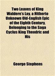Two Leaves of King Waldere's Lay, a Hitherto Unknown Old-English Epic of the Eighth Century, Belonging to the Saga Cyclus King Theodric and His,1152089277,9781152089273
