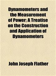 Dynamometers and the Measurement of Power; A Treatise on the Construction and Application of Dynamometers,1152245309,9781152245303