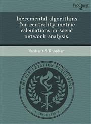 Incremental algorithms for centrality metric calculations in social network analysis.,1248978145,9781248978146