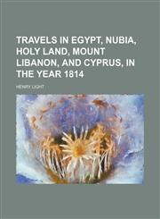 Travels in Egypt, Nubia, Holy Land, Mount Libanon, and Cyprus, in the year 1814,1150134852,9781150134852