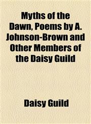 Myths of the Dawn, Poems by A. Johnson-Brown and Other Members of the Daisy Guild,1154439372,9781154439373