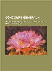 Concours Generaux; Devoirs Donnes Aux Eleves Des Colleges Royaux de Paris Et de Versailles,1153440067,9781153440066