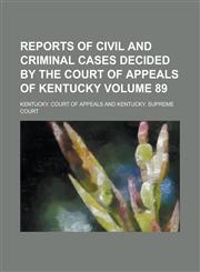Reports of Civil and Criminal Cases Decided by the Court of Appeals of Kentucky Volume 89,1130432831,9781130432831