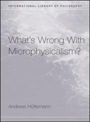 What's Wrong with Microphysicalism?,0415327946,9780415327947