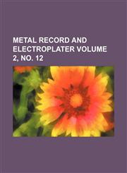 Metal Record and Electroplater Volume 2, No. 12,1236649923,9781236649928