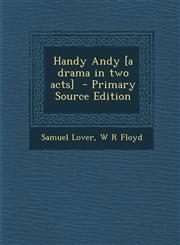 Handy Andy [a drama in two acts]  - Primary Source Edition,1293236373,9781293236376