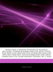 Articles On World War Ii Infantry Weapons Of Australia, including Thompson Submachine Gun, M1911 Pistol, Sten, Bren Light Machine Gun, Vickers Machine Gun, Boys Anti-tank Rifle, Austen Submachine Gun, Owen Submachine Gun, Flamethrower,1242557717,9781242557712