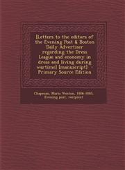 [Letters to the editors of the Evening Post & Boston Daily Advertiser regarding the Dress League and economy in dress and living during wartime] [manuscript]  - Primary Source Edition,1293350834,9781293350836